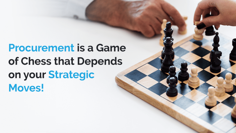 Procurement is a Game of Chess that depends on your Strategic moves. Play wisely